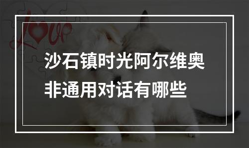 沙石镇时光阿尔维奥非通用对话有哪些