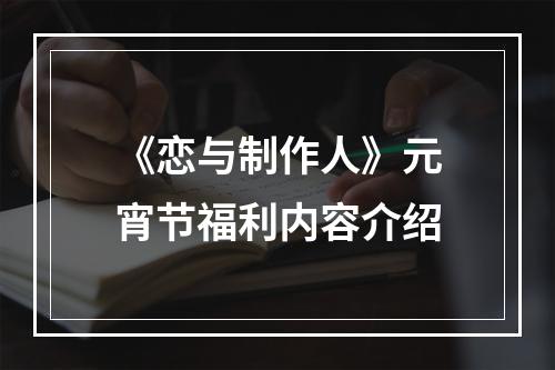 《恋与制作人》元宵节福利内容介绍