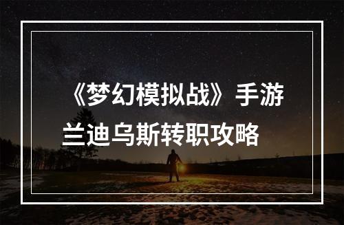 《梦幻模拟战》手游兰迪乌斯转职攻略