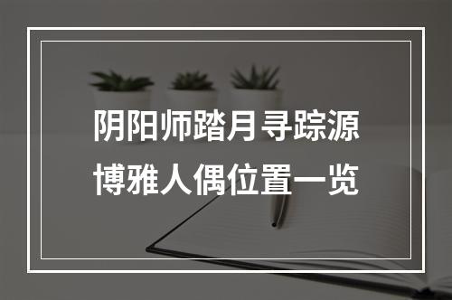 阴阳师踏月寻踪源博雅人偶位置一览