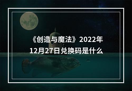 《创造与魔法》2022年12月27日兑换码是什么