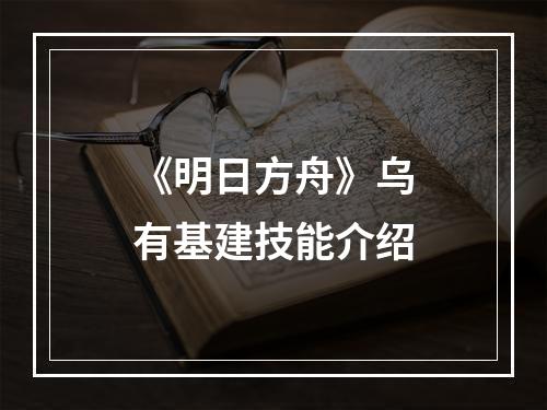 《明日方舟》乌有基建技能介绍