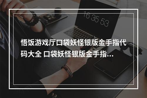 悟饭游戏厅口袋妖怪银版金手指代码大全 口袋妖怪银版金手指怎么用