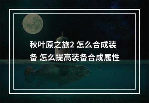 秋叶原之旅2 怎么合成装备 怎么提高装备合成属性