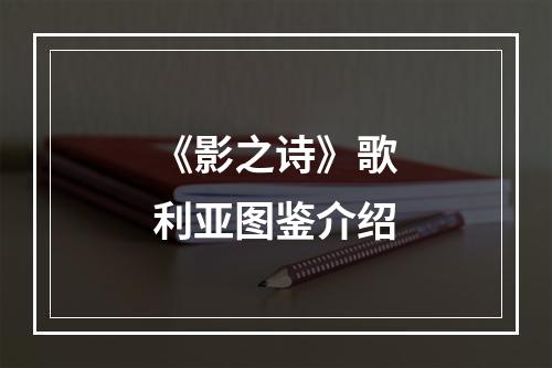 《影之诗》歌利亚图鉴介绍