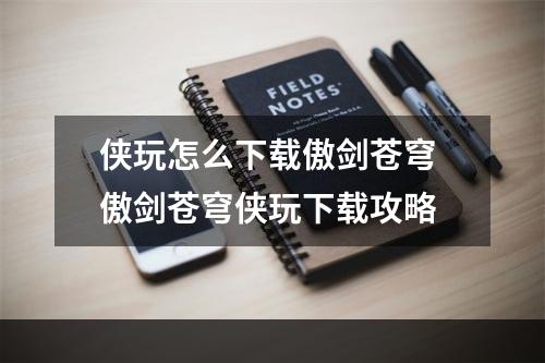 侠玩怎么下载傲剑苍穹 傲剑苍穹侠玩下载攻略