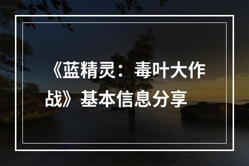 《蓝精灵：毒叶大作战》基本信息分享