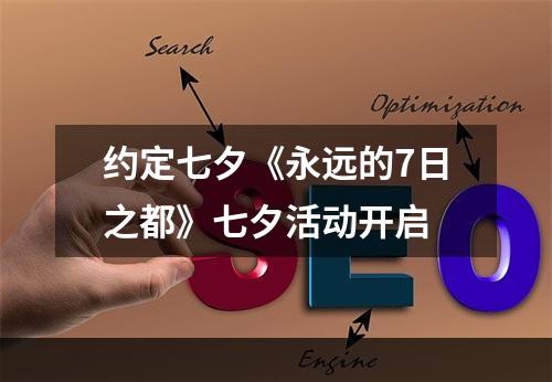 约定七夕《永远的7日之都》七夕活动开启