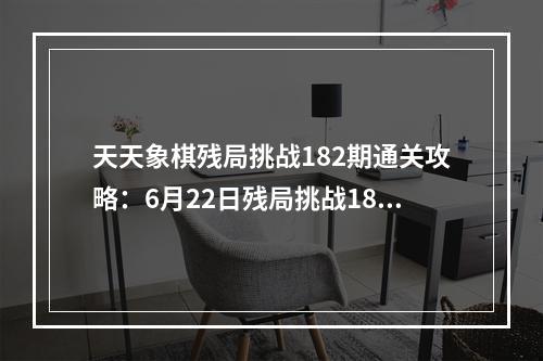 天天象棋残局挑战182期通关攻略：6月22日残局挑战182关图解[多图]