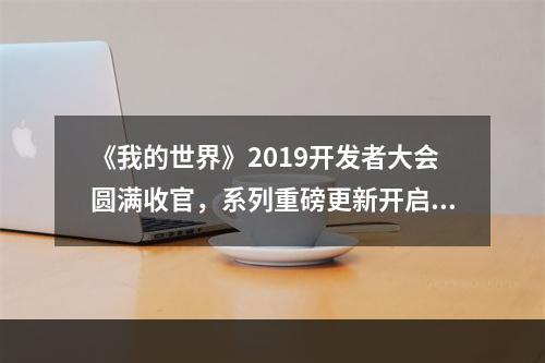 《我的世界》2019开发者大会圆满收官，系列重磅更新开启全新冒险