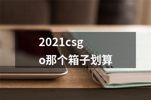 2021csgo那个箱子划算