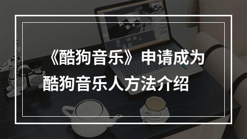 《酷狗音乐》申请成为酷狗音乐人方法介绍