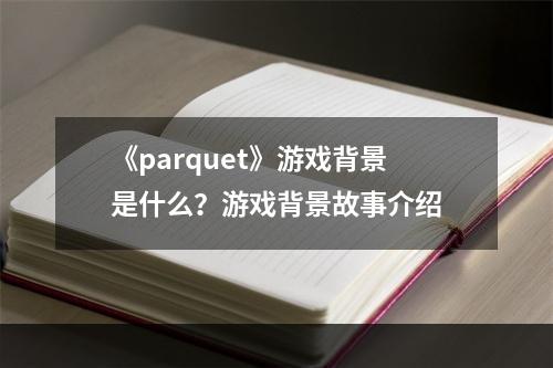 《parquet》游戏背景是什么？游戏背景故事介绍