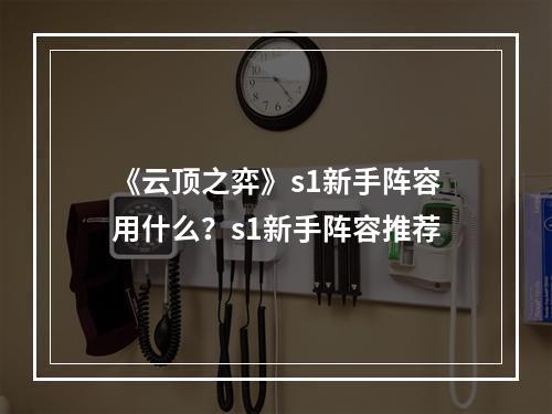 《云顶之弈》s1新手阵容用什么？s1新手阵容推荐