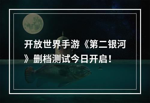 开放世界手游《第二银河》删档测试今日开启！