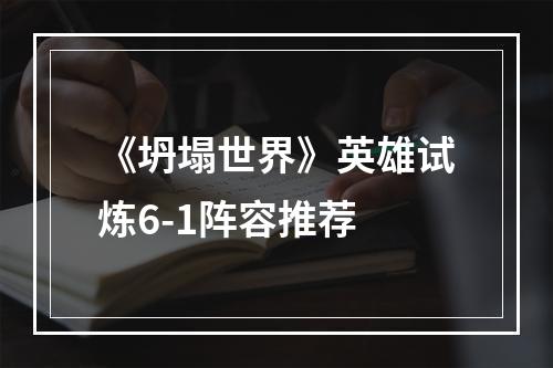 《坍塌世界》英雄试炼6-1阵容推荐