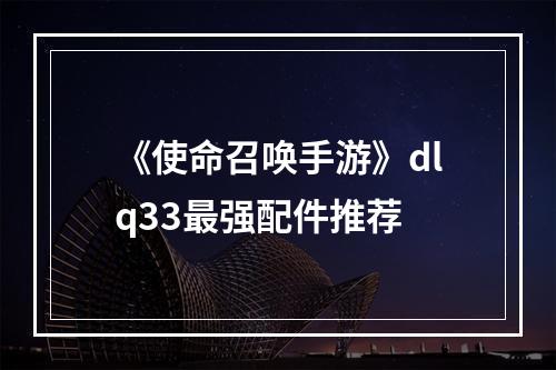 《使命召唤手游》dlq33最强配件推荐