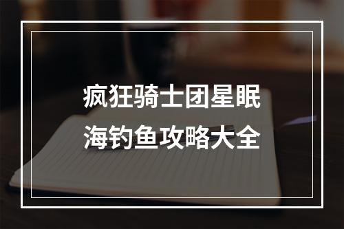 疯狂骑士团星眠海钓鱼攻略大全