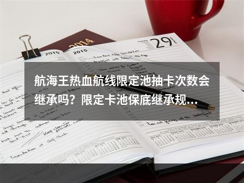 航海王热血航线限定池抽卡次数会继承吗？限定卡池保底继承规则介绍[多图]