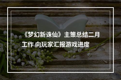 《梦幻新诛仙》主策总结二月工作 向玩家汇报游戏进度