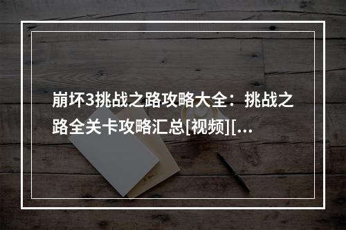 崩坏3挑战之路攻略大全：挑战之路全关卡攻略汇总[视频][多图]