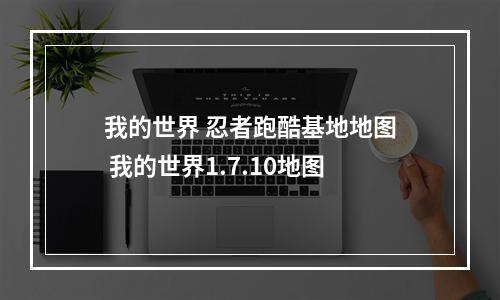 我的世界 忍者跑酷基地地图 我的世界1.7.10地图