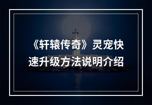 《轩辕传奇》灵宠快速升级方法说明介绍