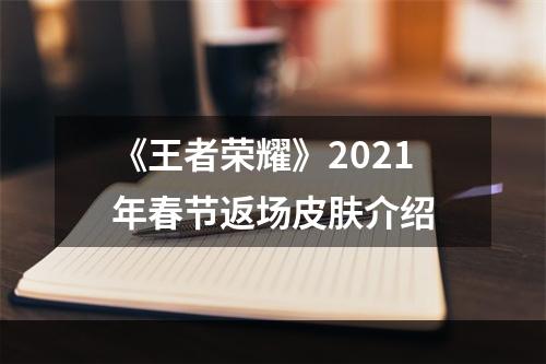 《王者荣耀》2021年春节返场皮肤介绍