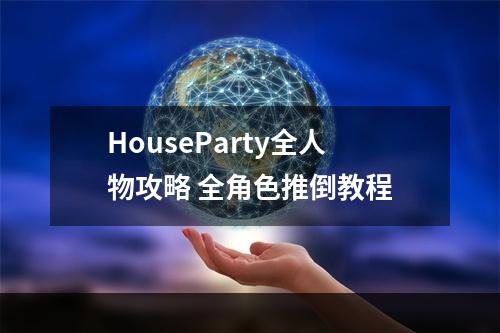 HouseParty全人物攻略 全角色推倒教程