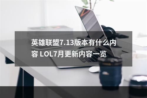 英雄联盟7.13版本有什么内容 LOL7月更新内容一览