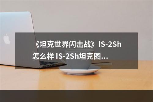 《坦克世界闪击战》IS-2Sh怎么样 IS-2Sh坦克图鉴