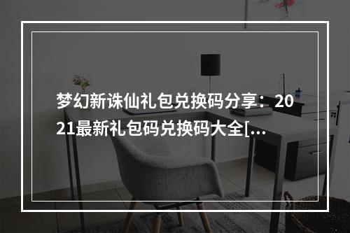 梦幻新诛仙礼包兑换码分享：2021最新礼包码兑换码大全[多图]