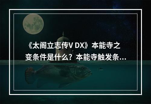 《太阁立志传V DX》本能寺之变条件是什么？本能寺触发条件介绍