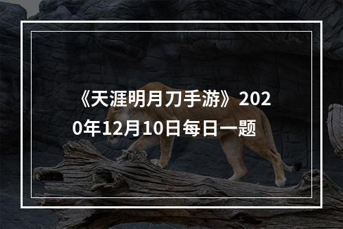 《天涯明月刀手游》2020年12月10日每日一题