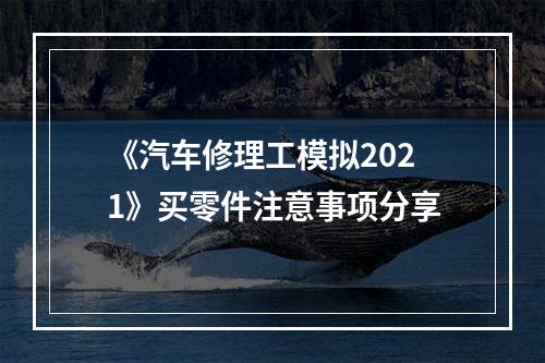 《汽车修理工模拟2021》买零件注意事项分享