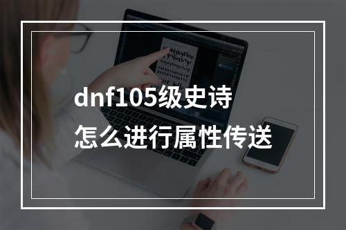 dnf105级史诗怎么进行属性传送