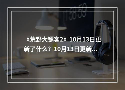 《荒野大镖客2》10月13日更新了什么？10月13日更新内容介绍