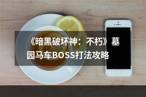 《暗黑破坏神：不朽》墓园马车BOSS打法攻略