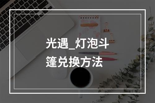 光遇_灯泡斗篷兑换方法