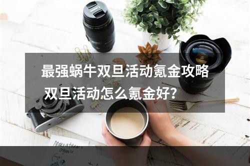 最强蜗牛双旦活动氪金攻略 双旦活动怎么氪金好？