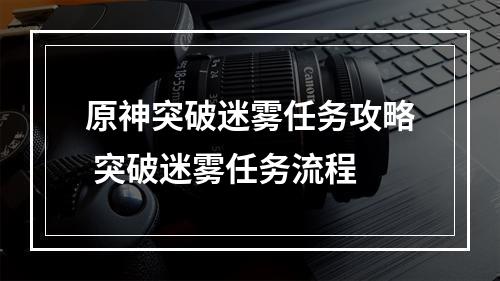 原神突破迷雾任务攻略 突破迷雾任务流程