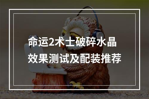 命运2术士破碎水晶效果测试及配装推荐