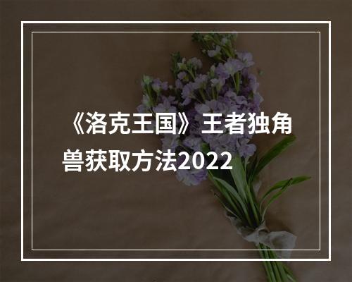 《洛克王国》王者独角兽获取方法2022