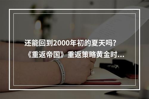 还能回到2000年初的夏天吗？《重返帝国》重返策略黄金时代