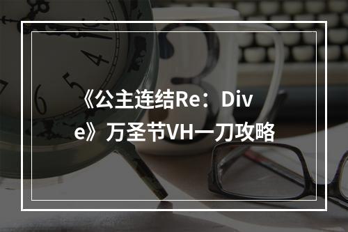 《公主连结Re：Dive》万圣节VH一刀攻略