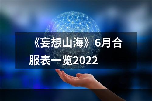 《妄想山海》6月合服表一览2022