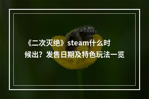 《二次灭绝》steam什么时候出？发售日期及特色玩法一览