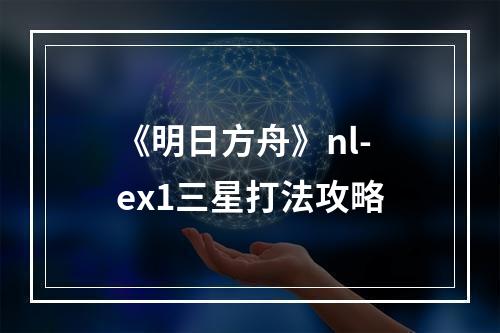 《明日方舟》nl-ex1三星打法攻略