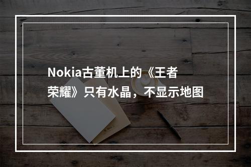 Nokia古董机上的《王者荣耀》只有水晶，不显示地图