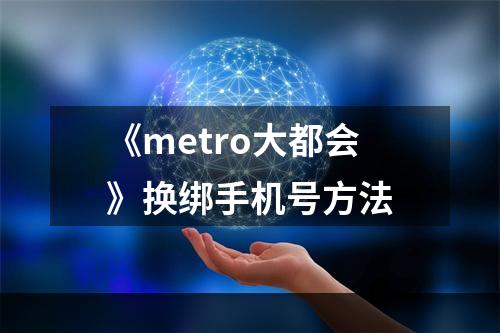 《metro大都会》换绑手机号方法